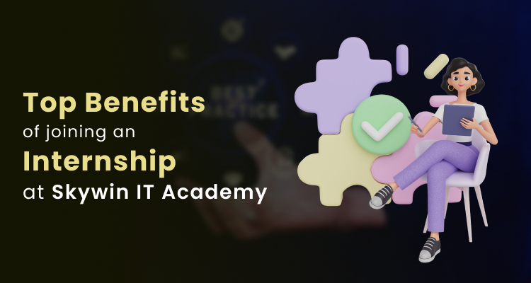 Top Benefits of Joining an Internship at Skywin IT Academy