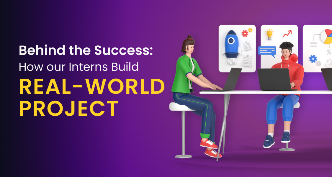 Behind the Success, How Our Interns Build Real World Projects